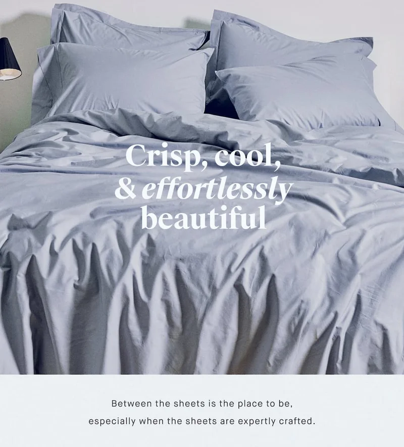Crisp, cool, & effortlessly beautiful Between the sheets is the place to be, especially when the sheets are expertly crafted.