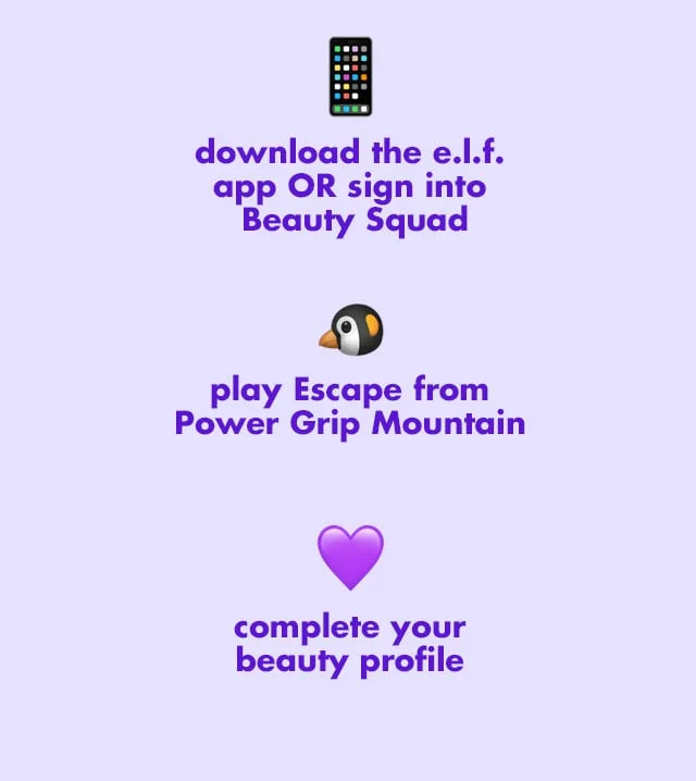 Download the e.l.f. app, play Escape from Power Grip Mountain and complete your beauty profile