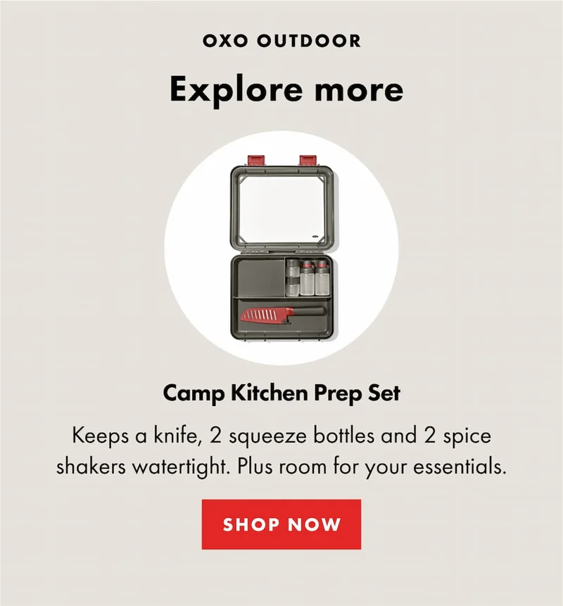 OXO OUTDOOR Explore more. Camp Kitchen Prep Set. Keeps a knife, 2 squeeze bottles and 2 spice shakers watertight. Plus room for your essentials. | SHOP NOW
