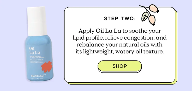Step Two: Apply Oil La La to soother your lipid profile, relieve congestion, and rebalance your natural oils with its lightweight, watery oil texture. - Shop!