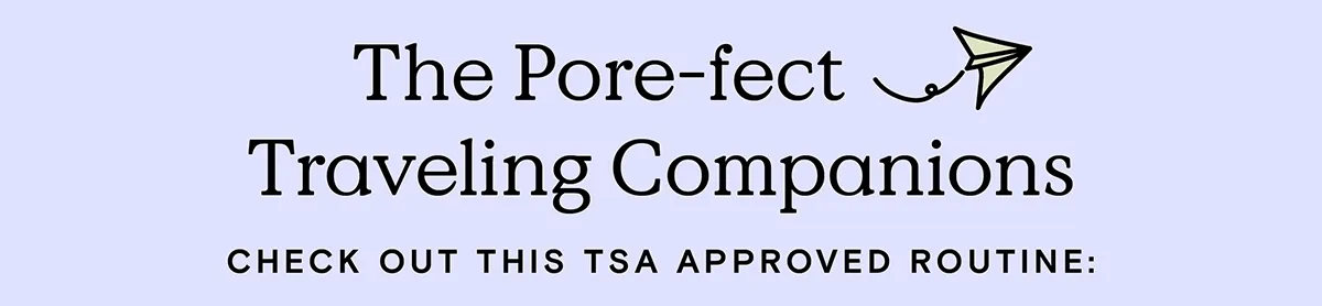 The Pore-fect Traveling Companions - Check out this TSA approve routine:d