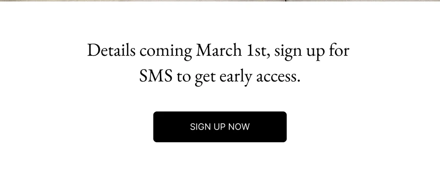 Details coming March 1st, sign up for SMS to get early access.  SIGN UP NOW
