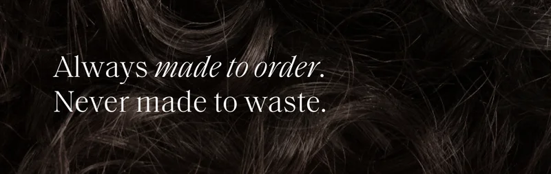 Always made to order. Never made to waste.