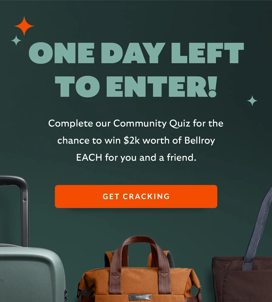 One day left to enter! Complete our Community Quiz for the chance to win $2k worth of Bellroy EACH for you and a friend.