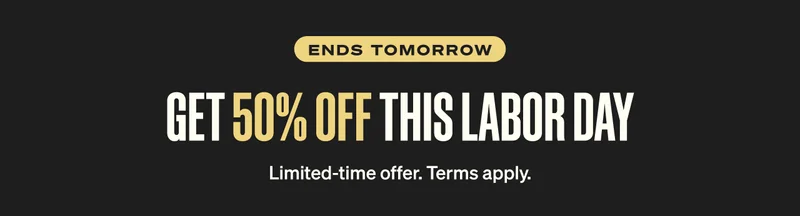 GET 50% OFF THIS LABOR DAY - ENDS TOMORROW