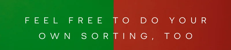 FEEL FREE TO DO YOUR OWN SORTING, TOO