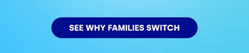 SEE WHY FAMILIES SWITCH