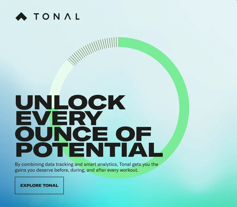 UNLOCK EVERY OUNCE OF POTENTIAL By combining data tracking and smart analytics, Tonal gets you the gains you deserve before, during, and after every workout. CTA: EXPLORE TONAL