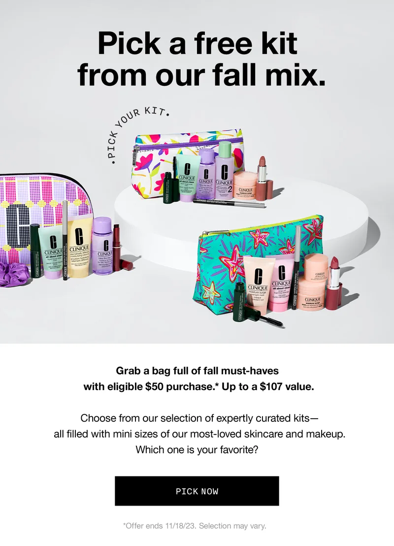 Pick a free kit from our fall mix. Grab a bag full of fall must-haves with eligible $50 purchase.* Up to a $107 value. Choose from our selection of expertly curated kits— all filled with mini sizes of our most-loved skincare and makeup. Which one is your favorite? PICK NOW *Offer ends 11/18/23. Selection may vary.
