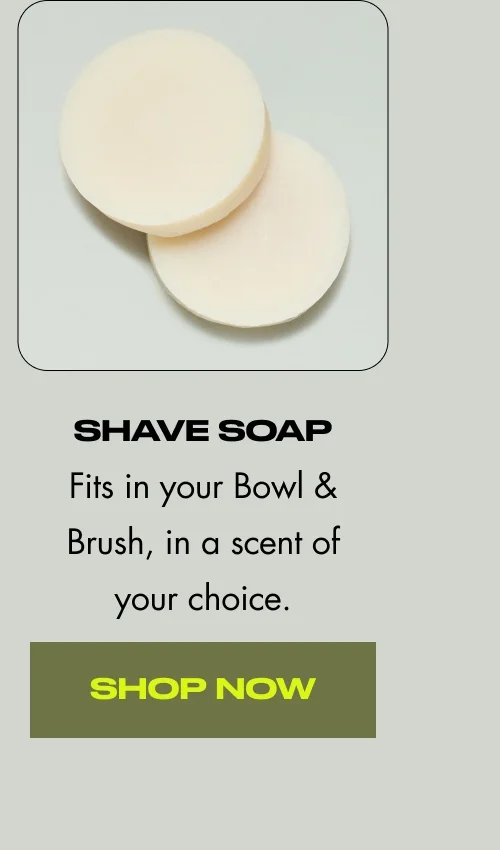 shave soap Fits in your Bowl & Brush, in a scent of your choice. Shop Now