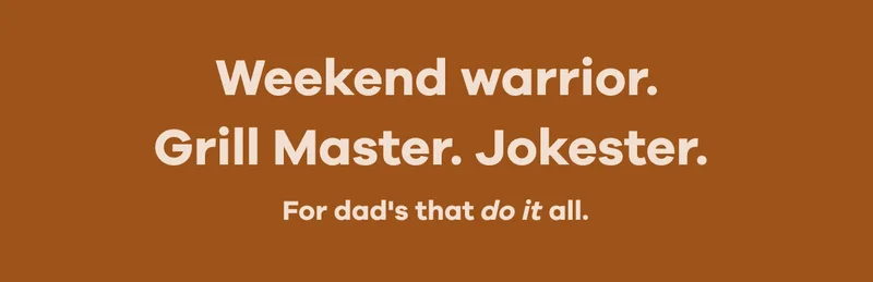 Weekend warrior. Grill Master. Jokester. For dad's that do it all.