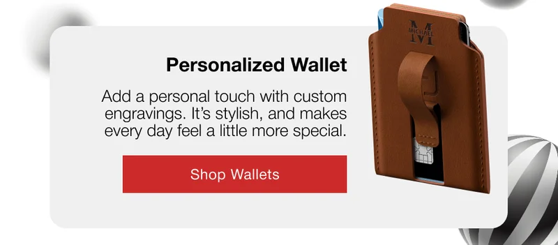 Personalized Wallet Add a personal touch with custom engravings. It’s stylish, and makes every day feel a little more special.