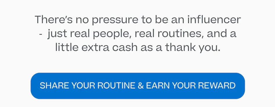 SHARE YOUR ROUTINE & EARN £10