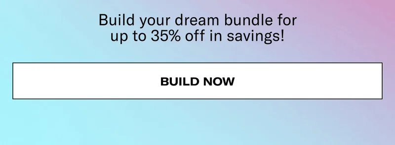Build your dream bundle for up to 35% off in savings! | Build now