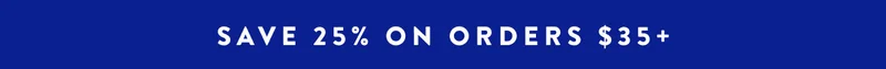 SAVE 25% ON ORDERS $35+