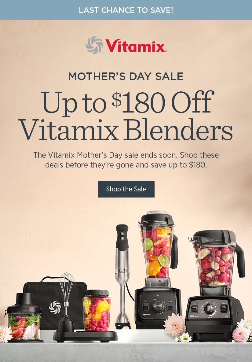 Mother's Day Sale: Vitamix Blenders as Low as $299. The Vitamix Mother's Day sale ends soon. Shop these deals before they're gone and save up to $180.