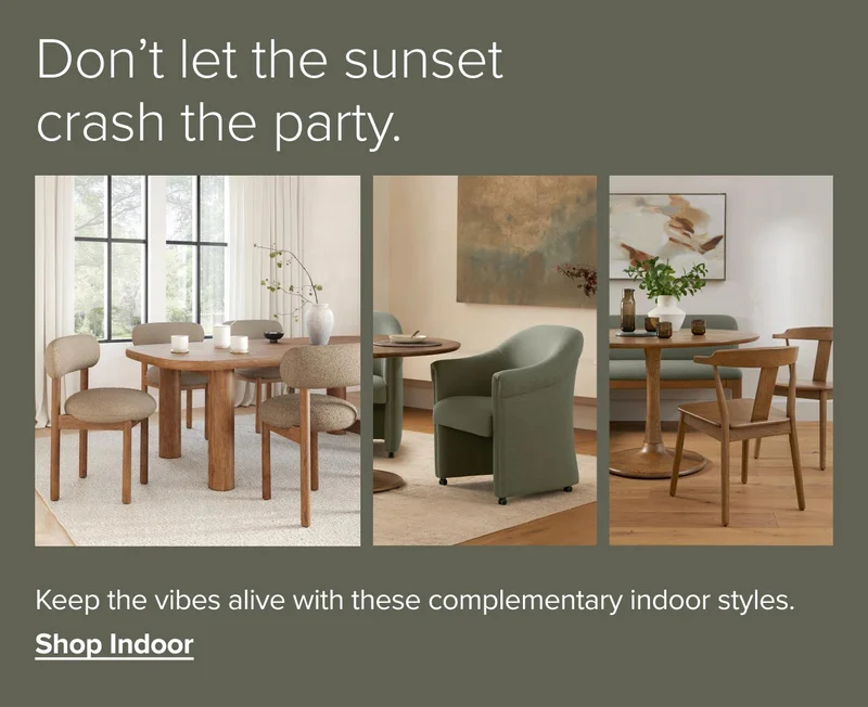 Keep the party going with these complementary indoor styles. Shop Indoor.