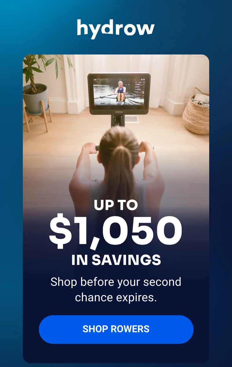 UP TO $1,050 IN SAVINGS Shop before your second chance expires.     SHOP ROWERS