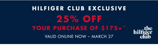 Hilfiger Club exclusive                                            25% off your purchase of $175+**                                            Valid online now - March 27