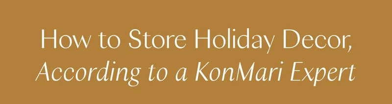 How to Store Holiday Decor, According to a KonMari Expert