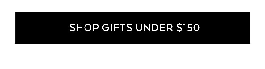 SHOP GIFTS UNDER $150