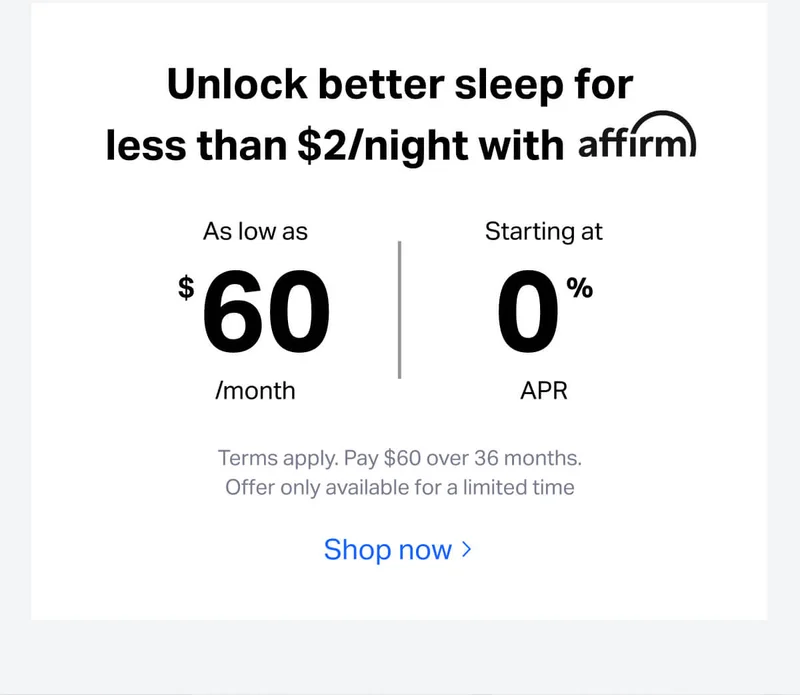 Unlock better sleep for less than $2/night with affirm. As low as $60/month, starting at 0% APR. Terms apply. Pay $60 over 36 months.