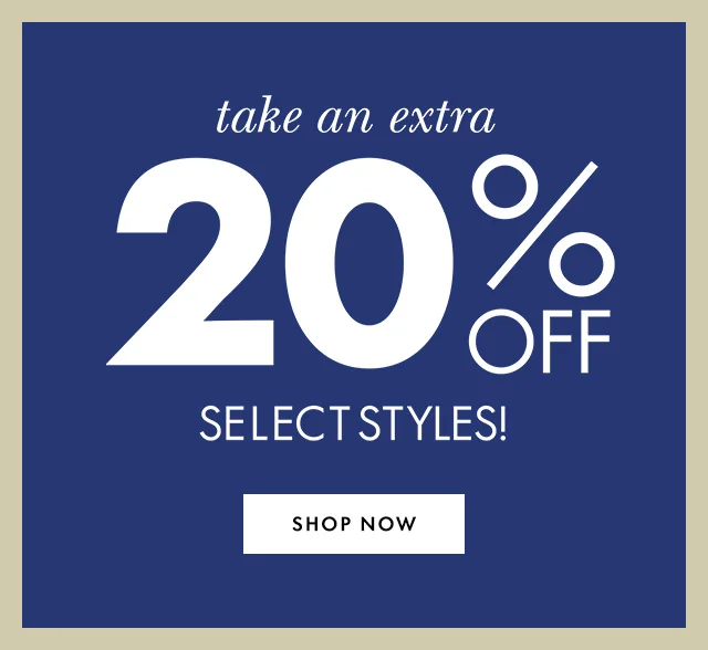 take an extra 20% off select styles! Shop Now