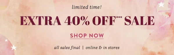 Limited Time. Extra 40% off sale. Shop now. All sales final. Online & In stores.