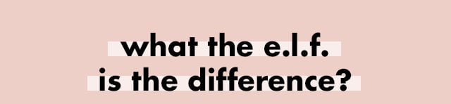 what the e.l.f. is the difference?