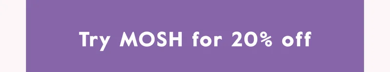 Try MOSH for 20% off