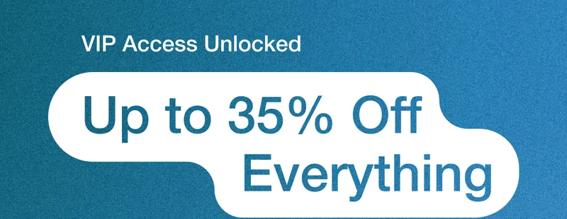 VIP Access Unlocked. Up to 35% Off Everything.