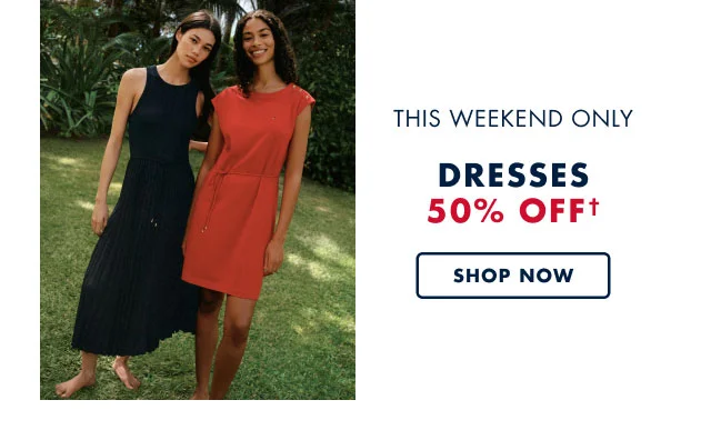 This weekend only                                            Dresses 50% off†                                            shop now