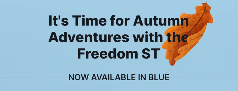 IT'S TIME FOR AUTUMN ADVENTURES WITH THE FREEDOM ST NOW AVAILABLE IN BLUE