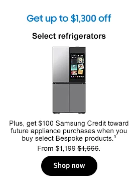 Get up to $1,300 off
Select refrigerators
Plus, get $100 Samsung Credit toward future appliance purchases when you buy select Bespoke products.3

From $1,199 $1,666.
Shop now
