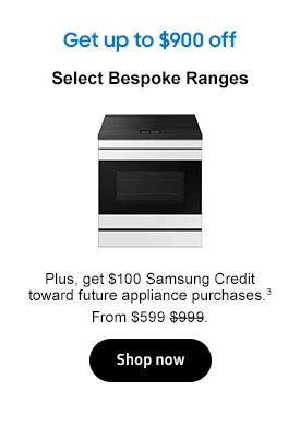 Get up to $900 off
Select Bespoke Ranges Plus, get $100 Samsung Credit toward future appliance purchases.3 From $599 $999. Shop now