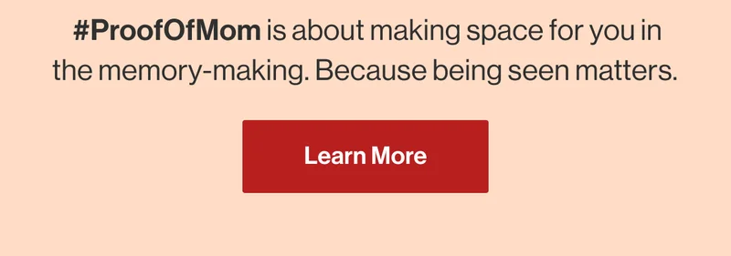 #ProofOfMom is about making space for you in the memory-making. Because being seen matters. Learn More