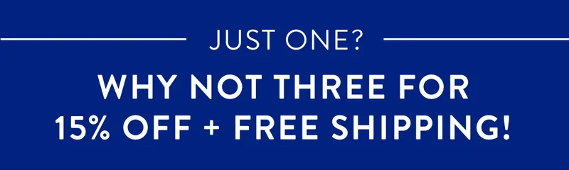 Just One? Why Not Three for 15% Off + Free Shipping!