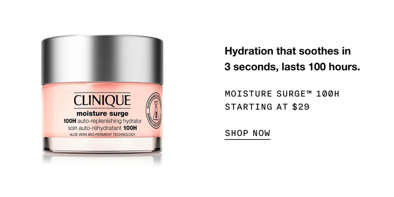 Hydration that soothes in 3 seconds, lasts 100 hours. MOISTURE SURGE TM 100H STARTING AT $29 SHOP NOW