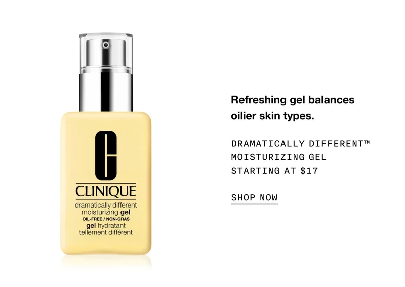 Refreshing gel balances oilier skin types. DRAMATICALLY DIFFERENT TM MOISTURIZING GEL STARTING AT $17 SHOP NOW