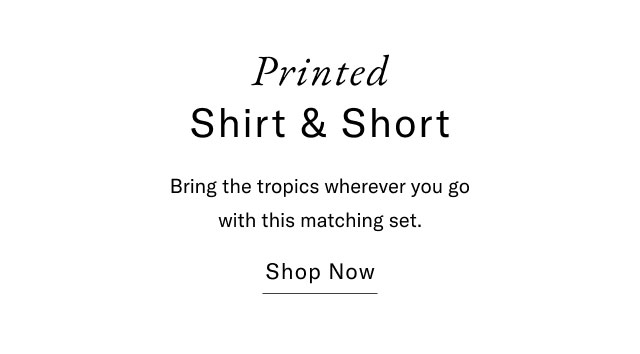 Printed Shirt & Short Bring the tropics wherever you go with this matching set. Shop Now