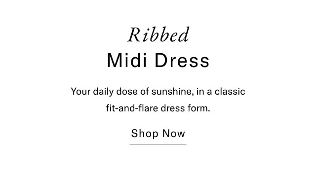 Ribbed Midi Dress Your daily dose of sunshine, in a classic fit-and-flare dress form. Shop Now