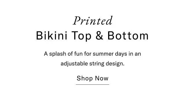Printed Bikini Top & Bottom A splash of fun for summer days in an adjustable string design. Shop Now