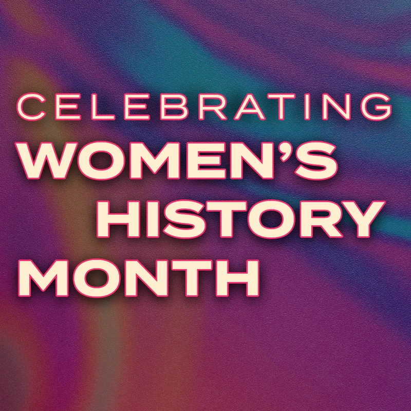 CELEBRATING WOMEN’S HISTORY MONTH