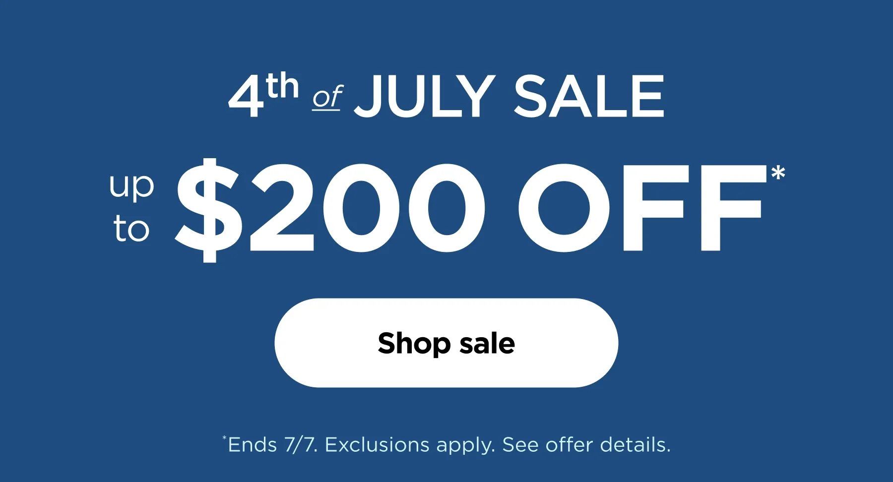 4th of July Sale--Up to $200 off*
