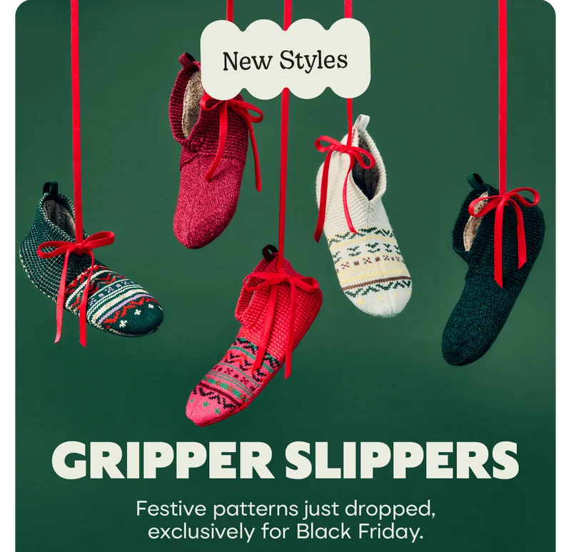 New Styles | GRIPPER SLIPPERS | Festive patterns just dropped, exclusively for Black Friday.