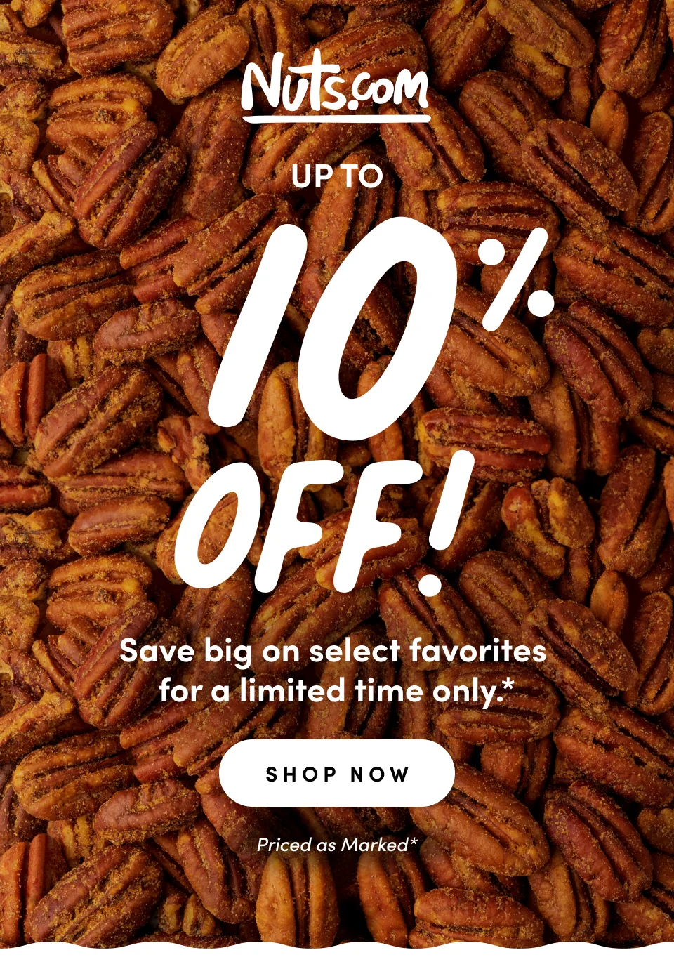 SAVE UP TO 10% OFF; Hurry and save big on select favorites. SHOP NOW; Priced as marked