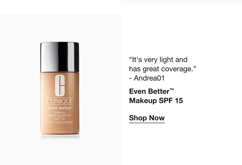 It’s very light and has great coverage.- Andrea01|Even Better™ Makeup SPF 15|Shop Now