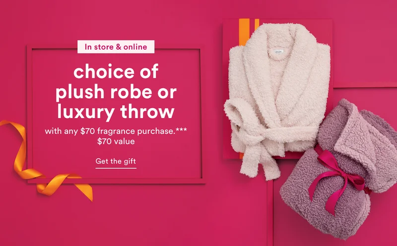 In store & online | Free gift | Choice of plush robe or luxury throw with any $70 fragrance purchase. | $70 value | Get the gift