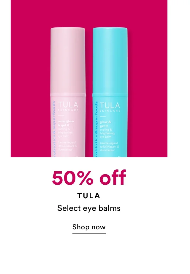 50% off Tula select eye balms | Shop now