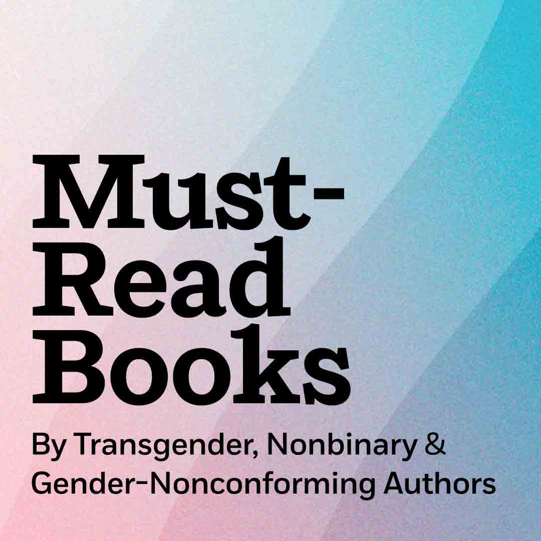 Must-Read Books by Transgender, Nonbinary & Gender-Nonconforming Authors